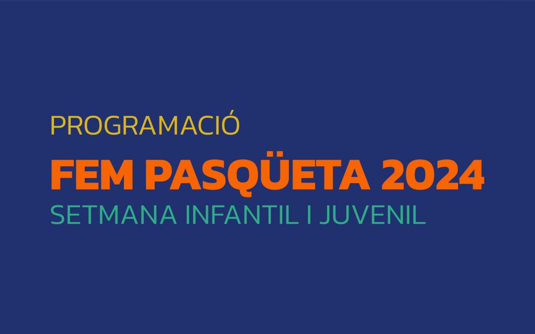 PROGRAMACIÓ / FEM PASQÜETA 2024 / SETMANA INFANTIL I JUVENIL